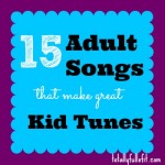 15 Adult Songs That Make Great Kid Tunes