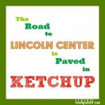 The Road to Lincoln Center is Paved in Ketchup